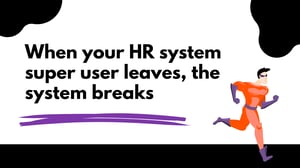 When your HR system super user leaves, the system breaks