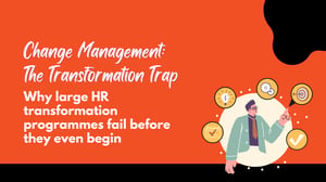 Change Management: The Transformation Trap. Why large HR transformation programmes fail before they even begin