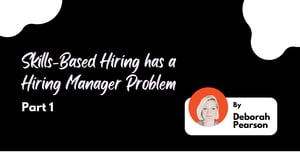 Skills-Based Hiring has a Hiring Manager Problem - Part 1