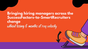 Bringing hiring managers across the SuccessFactors-to-SmartRecruiters change without losing 6 months of req velocity